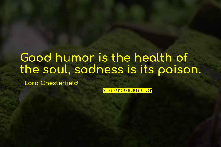 Really Sad And Depressing Quotes By Lord Chesterfield: Good humor is the health of the soul,