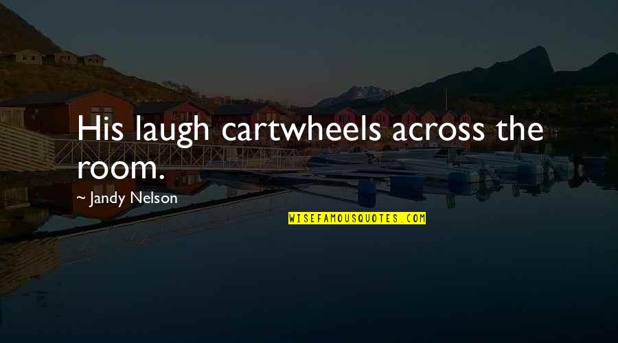 Really Sad Heartbroken Quotes By Jandy Nelson: His laugh cartwheels across the room. Really Sad Heartbroken Quotes By Jandy Nelson: His laugh cartwheels across the room.