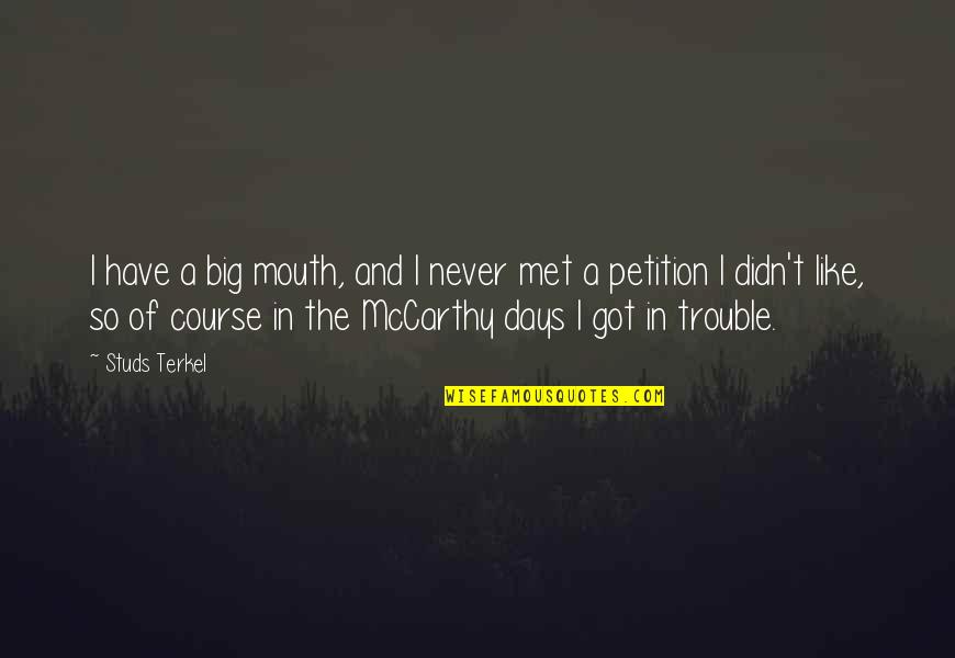 Really Sad Heartbroken Quotes By Studs Terkel: I have a big mouth, and I never Really Sad Heartbroken Quotes By Studs Terkel: I have a big mouth, and I never