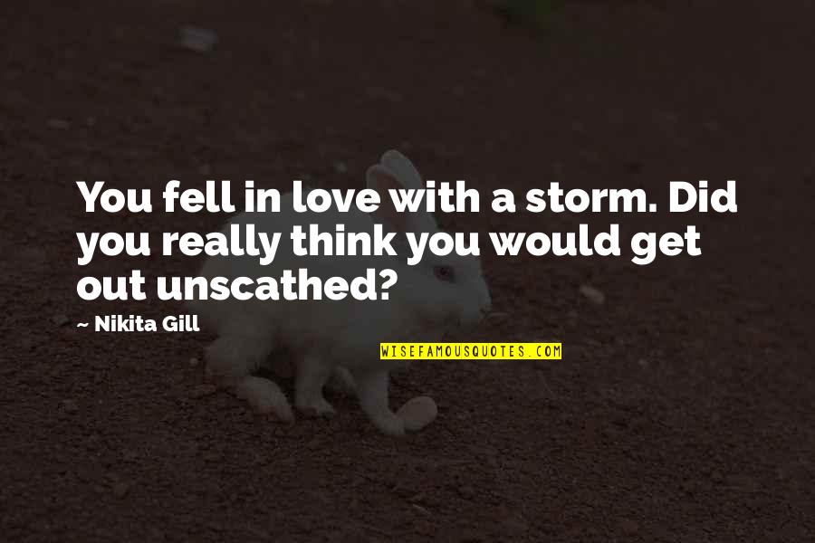 Really Sad Love Quotes By Nikita Gill: You fell in love with a storm. Did