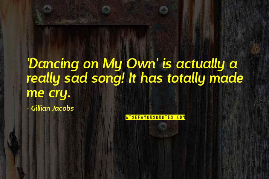Really Sad Sad Quotes By Gillian Jacobs: 'Dancing on My Own' is actually a really