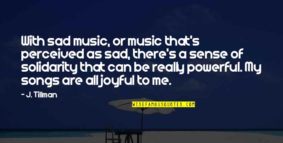 Really Sad Sad Quotes By J. Tillman: With sad music, or music that's perceived as