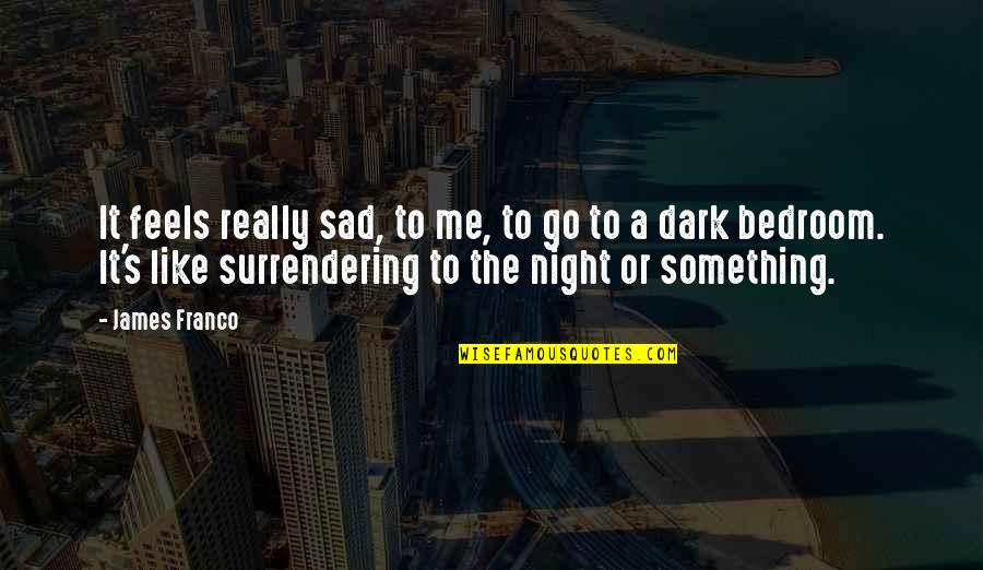 Really Sad Sad Quotes By James Franco: It feels really sad, to me, to go