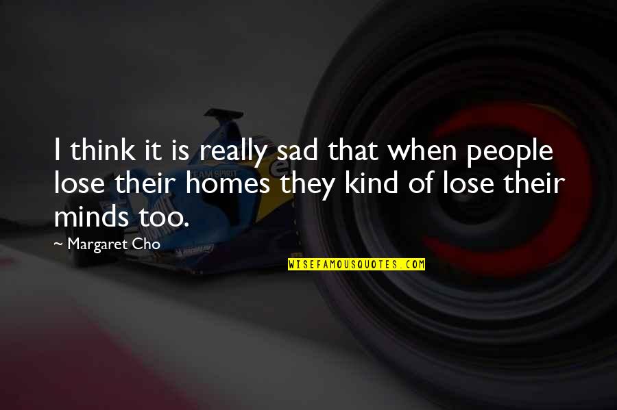 Really Sad Sad Quotes By Margaret Cho: I think it is really sad that when
