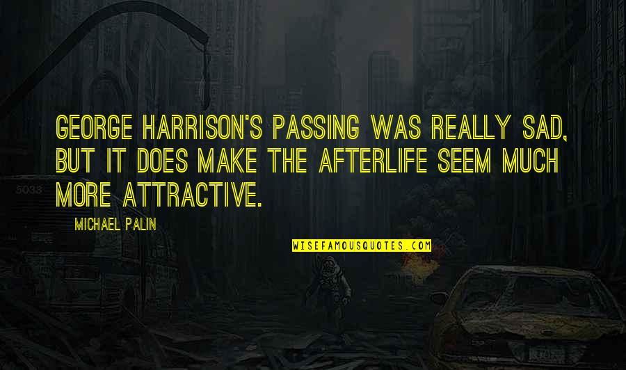 Really Sad Sad Quotes By Michael Palin: George Harrison's passing was really sad, but it