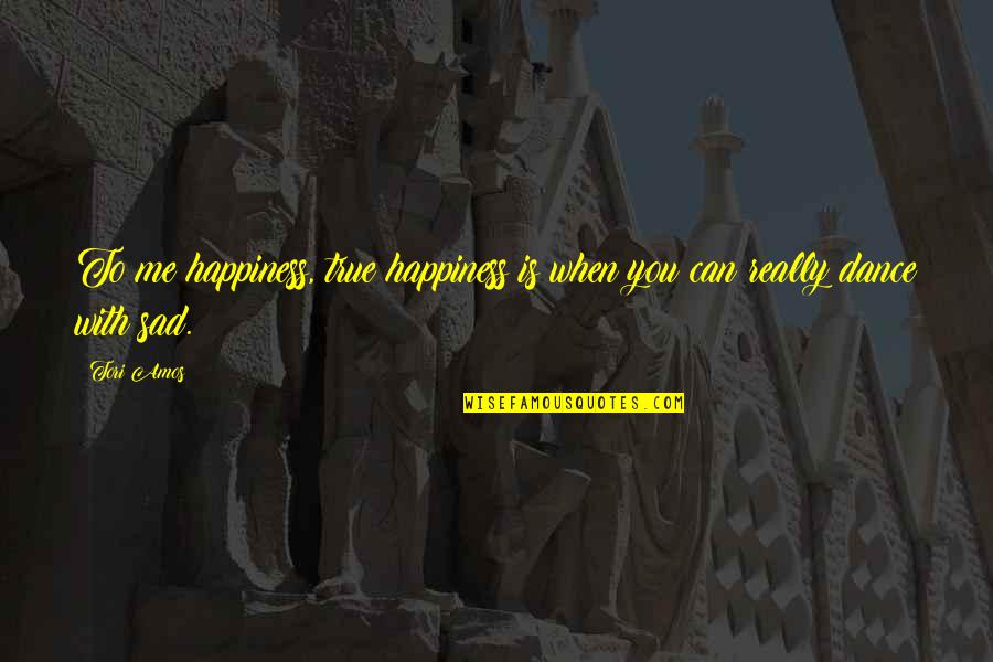 Really Sad Sad Quotes By Tori Amos: To me happiness, true happiness is when you