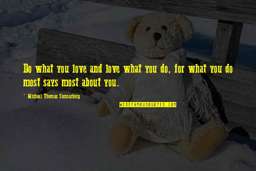 Really Sappy Love Quotes By Michael Thomas Sunnarborg: Do what you love and love what you