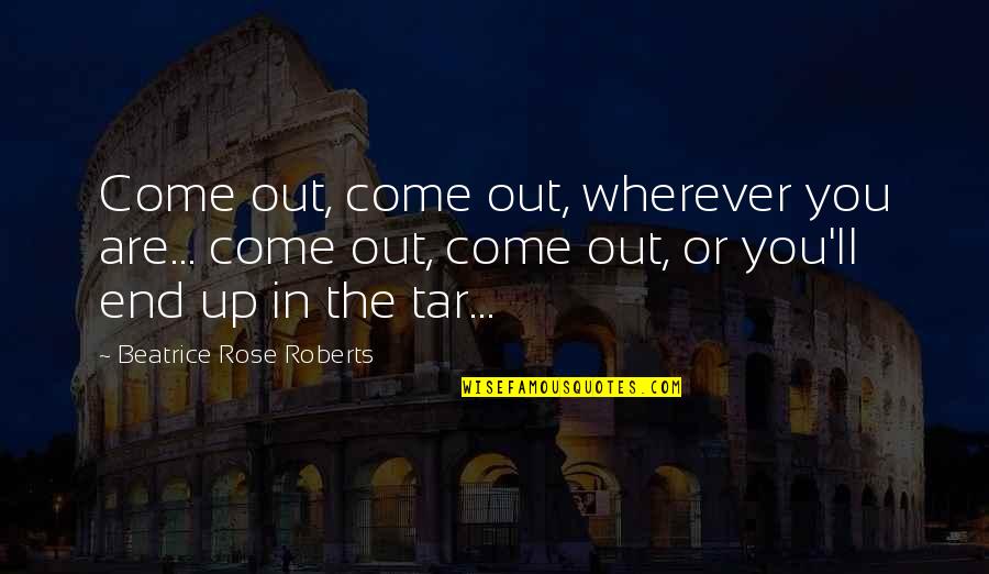 Really Scary Horror Quotes By Beatrice Rose Roberts: Come out, come out, wherever you are... come Really Scary Horror Quotes By Beatrice Rose Roberts: Come out, come out, wherever you are... come