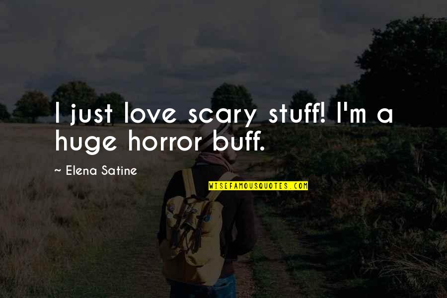 Really Scary Horror Quotes By Elena Satine: I just love scary stuff! I'm a huge Really Scary Horror Quotes By Elena Satine: I just love scary stuff! I'm a huge