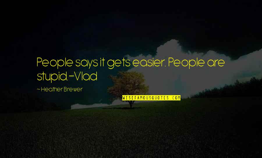 Really Scary Horror Quotes By Heather Brewer: People says it gets easier. People are stupid.-Vlad Really Scary Horror Quotes By Heather Brewer: People says it gets easier. People are stupid.-Vlad