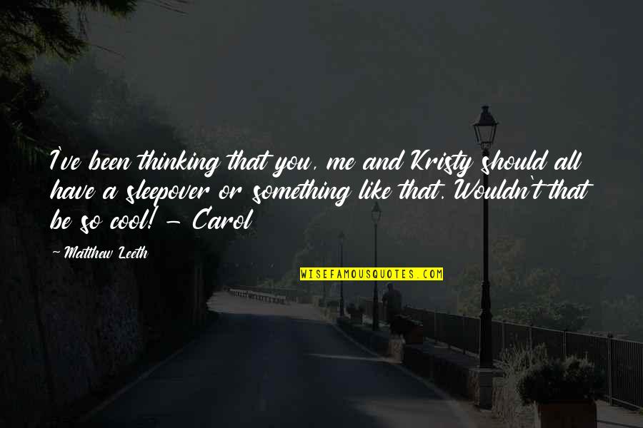 Really Scary Horror Quotes By Matthew Leeth: I've been thinking that you, me and Kristy Really Scary Horror Quotes By Matthew Leeth: I've been thinking that you, me and Kristy