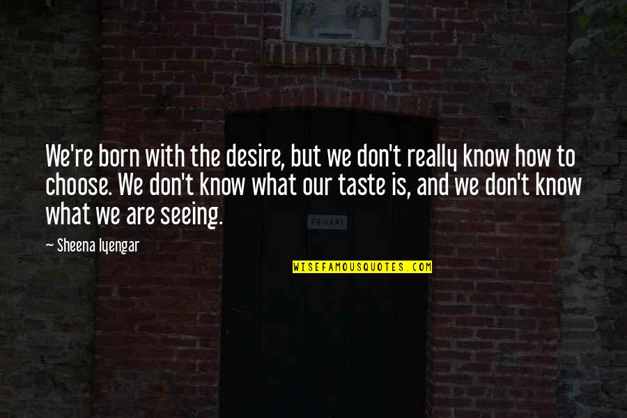 Really Seeing Quotes By Sheena Iyengar: We're born with the desire, but we don't