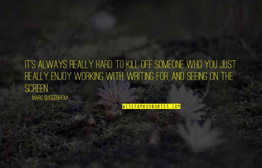Really Seeing Someone Quotes By Marc Guggenheim: It's always really hard to kill off someone