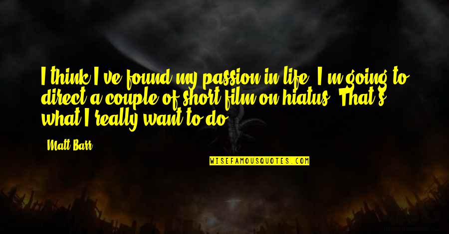 Really Short Life Quotes By Matt Barr: I think I've found my passion in life.