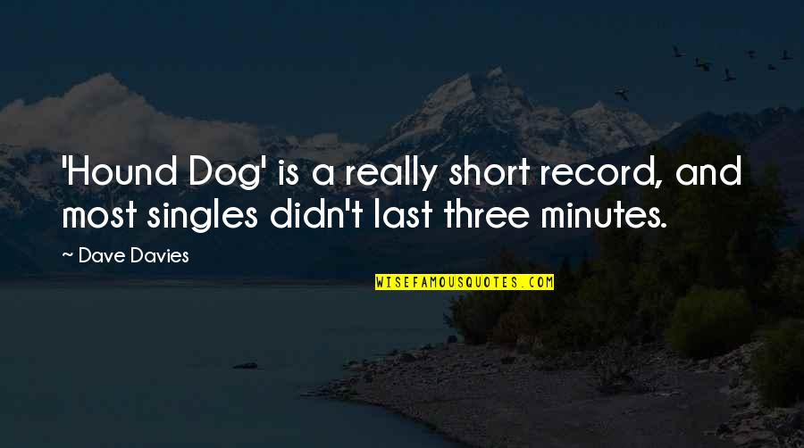 Really Short Quotes By Dave Davies: 'Hound Dog' is a really short record, and