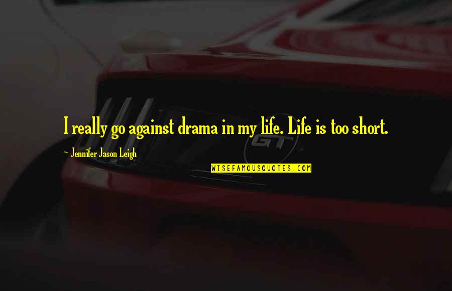 Really Short Quotes By Jennifer Jason Leigh: I really go against drama in my life.