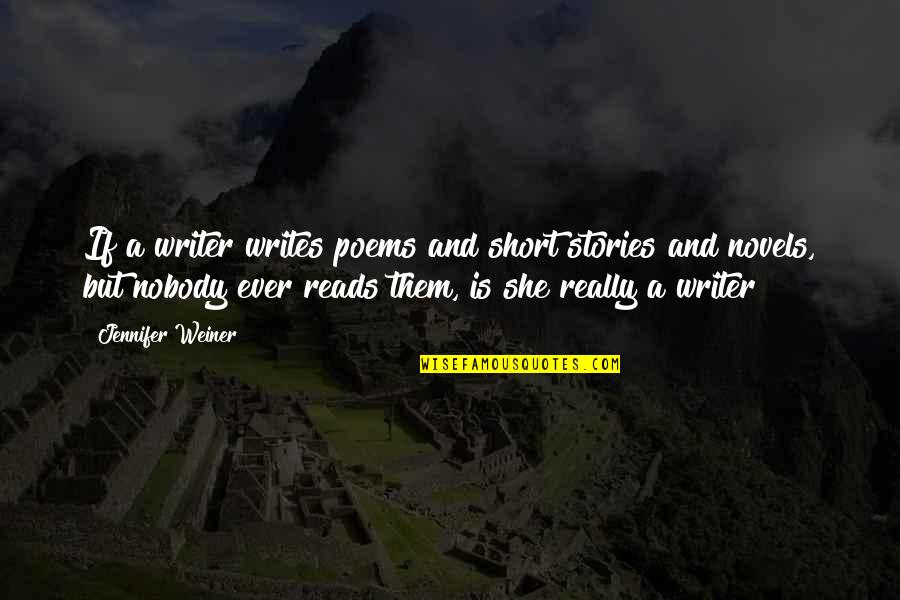 Really Short Quotes By Jennifer Weiner: If a writer writes poems and short stories