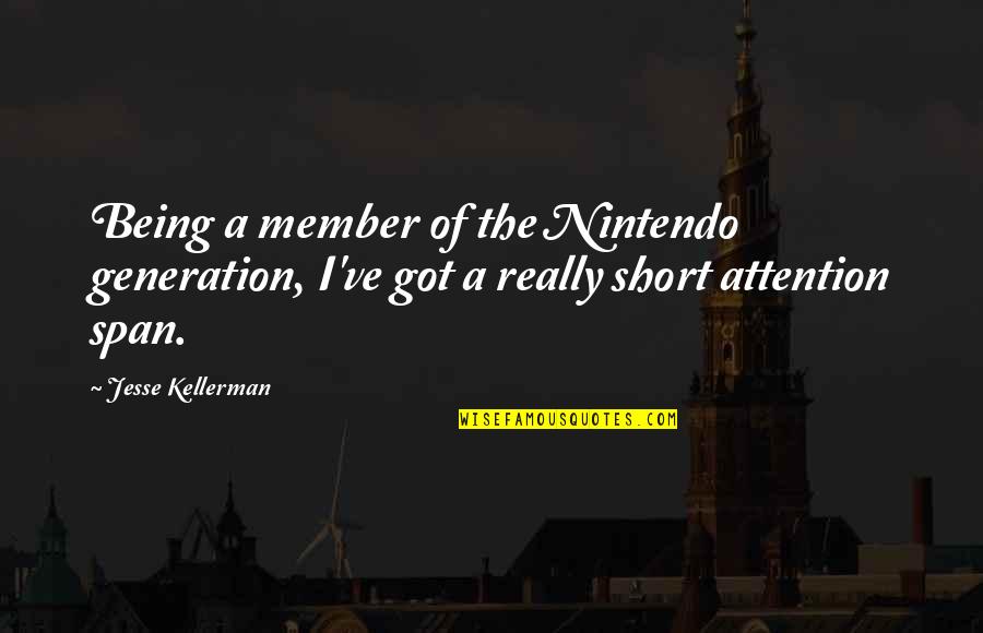 Really Short Quotes By Jesse Kellerman: Being a member of the Nintendo generation, I've