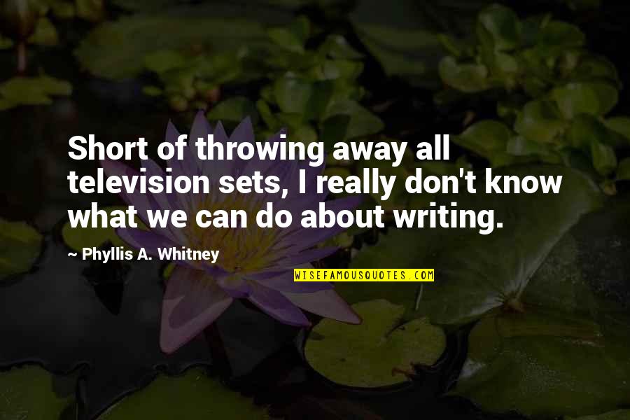 Really Short Quotes By Phyllis A. Whitney: Short of throwing away all television sets, I