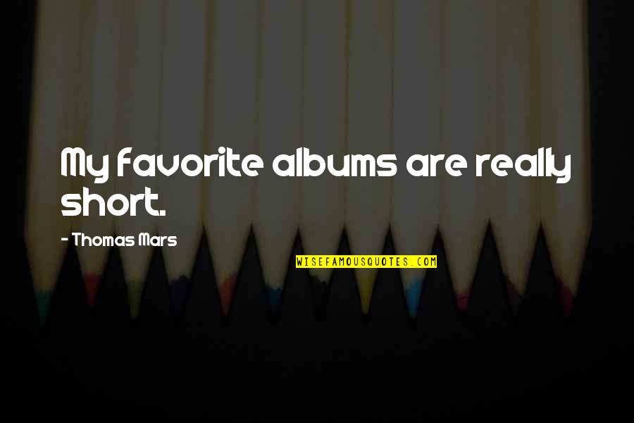 Really Short Quotes By Thomas Mars: My favorite albums are really short.