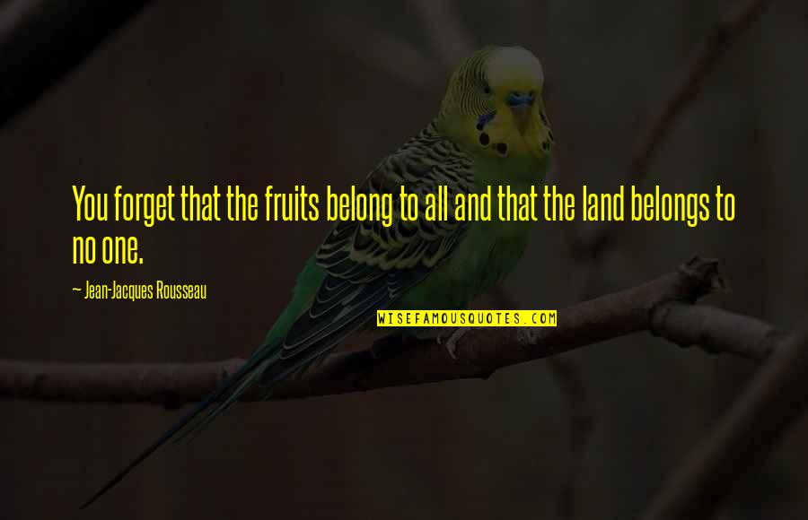 Really Show Gugu Quotes By Jean-Jacques Rousseau: You forget that the fruits belong to all