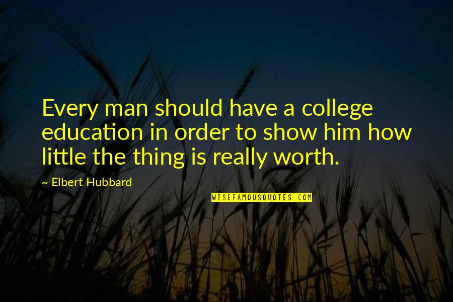 Really Show Quotes By Elbert Hubbard: Every man should have a college education in