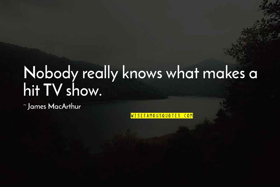 Really Show Quotes By James MacArthur: Nobody really knows what makes a hit TV