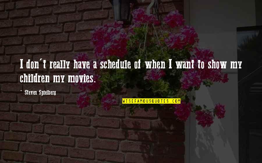 Really Show Quotes By Steven Spielberg: I don't really have a schedule of when