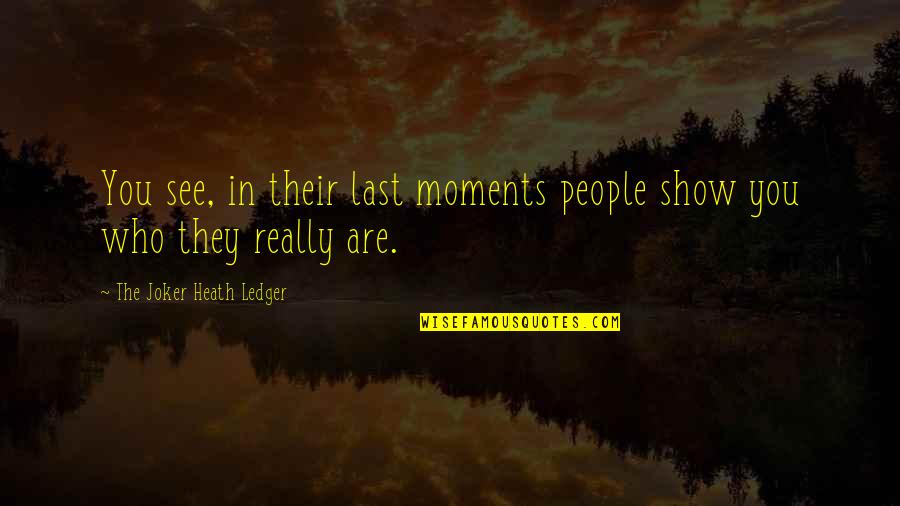 Really Show Quotes By The Joker Heath Ledger: You see, in their last moments people show