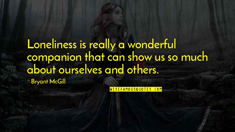 Really Showing Quotes By Bryant McGill: Loneliness is really a wonderful companion that can