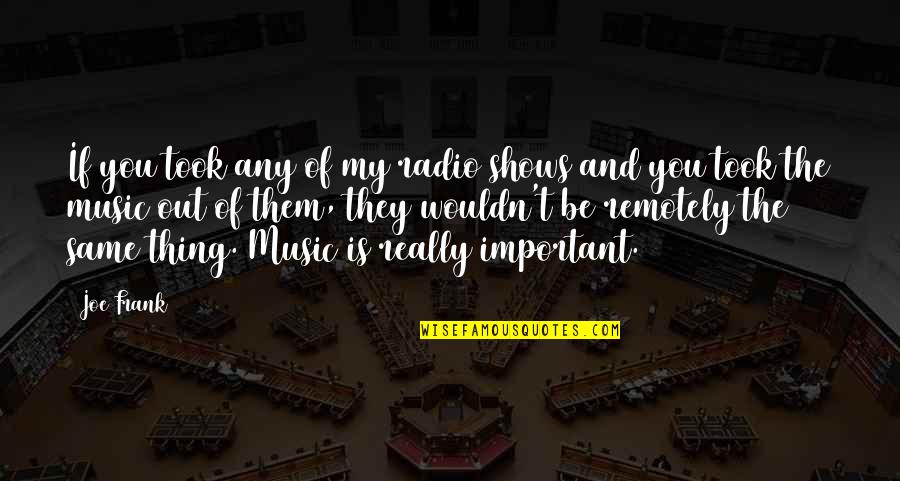 Really Shows Quotes By Joe Frank: If you took any of my radio shows Really Shows Quotes By Joe Frank: If you took any of my radio shows