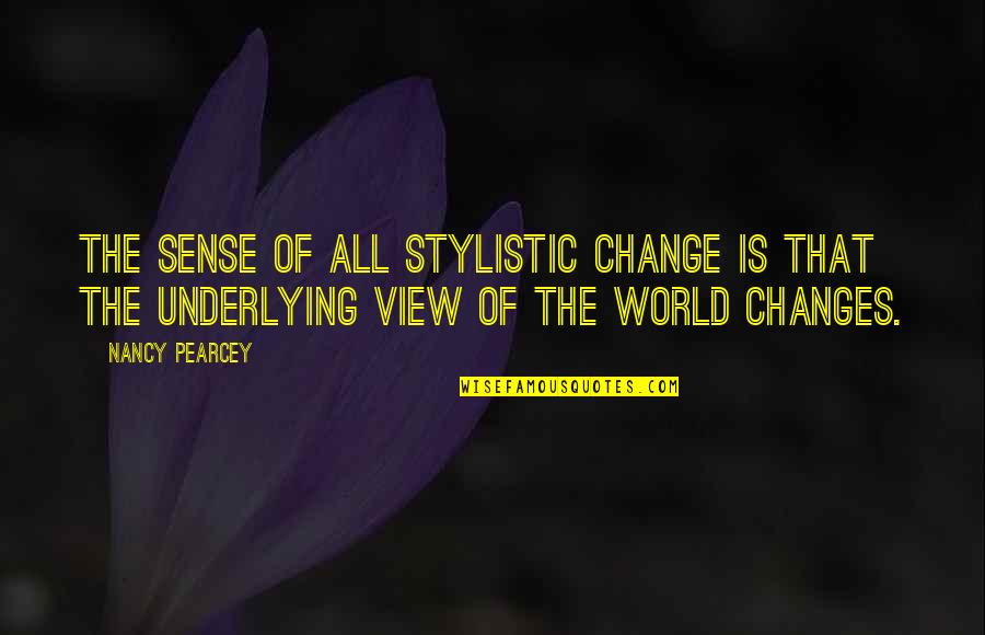 Really Showy Quotes By Nancy Pearcey: The sense of all stylistic change is that