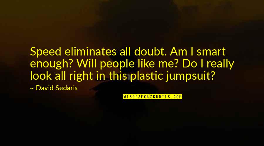 Really Smart Quotes By David Sedaris: Speed eliminates all doubt. Am I smart enough?