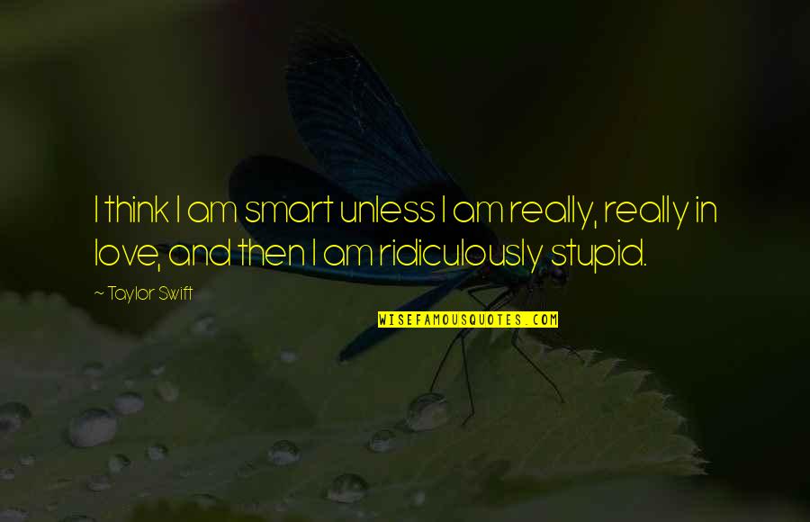 Really Smart Quotes By Taylor Swift: I think I am smart unless I am