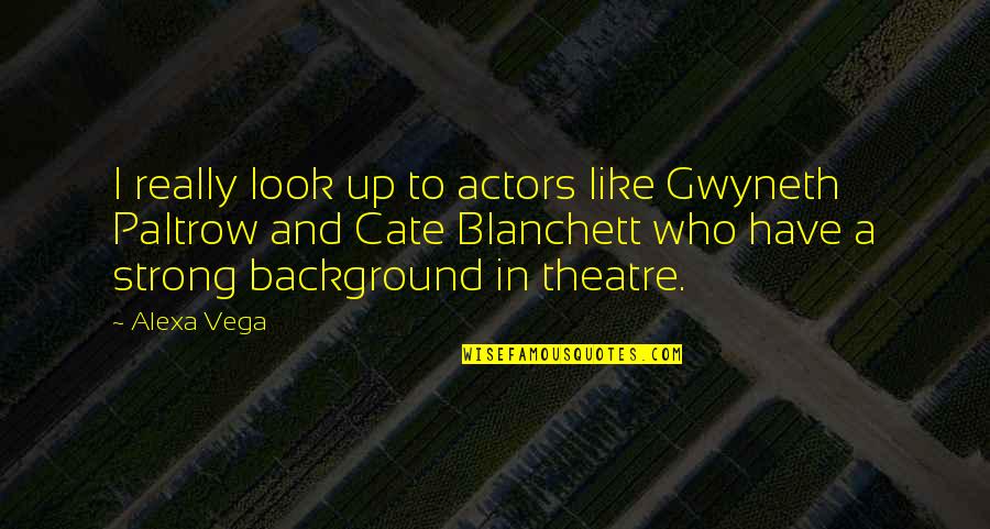 Really Strong Quotes By Alexa Vega: I really look up to actors like Gwyneth