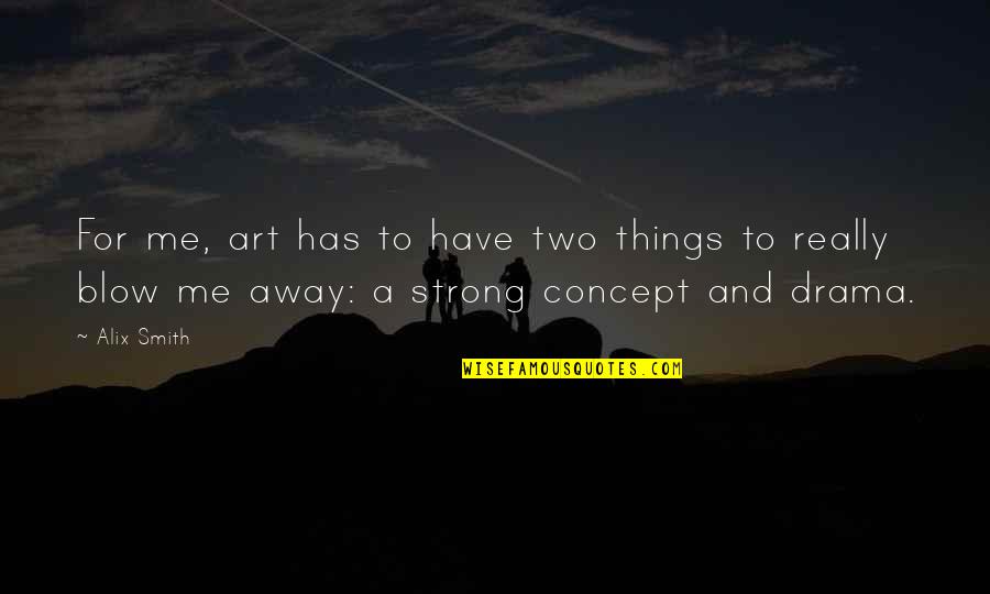 Really Strong Quotes By Alix Smith: For me, art has to have two things
