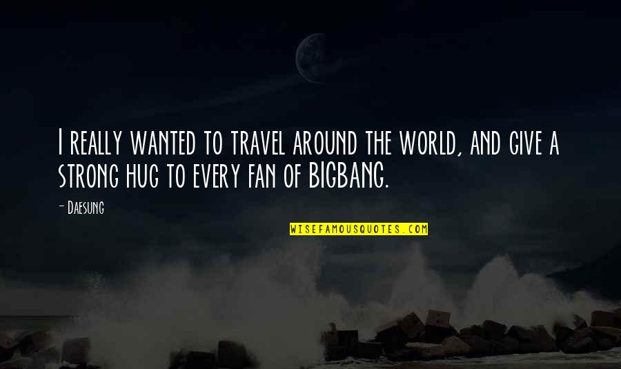Really Strong Quotes By Daesung: I really wanted to travel around the world,