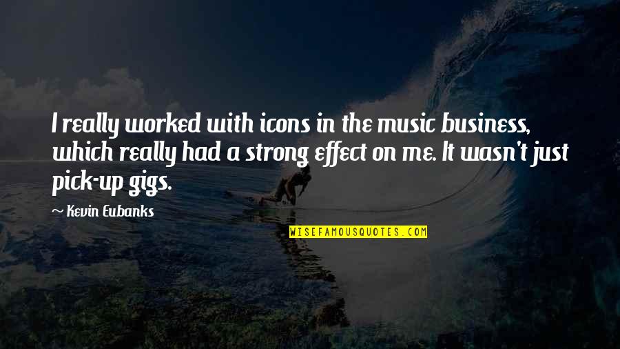 Really Strong Quotes By Kevin Eubanks: I really worked with icons in the music