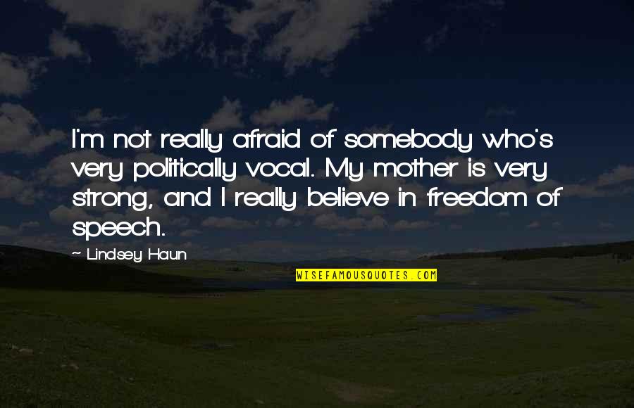 Really Strong Quotes By Lindsey Haun: I'm not really afraid of somebody who's very