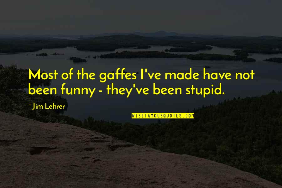 Really Stupid But Funny Quotes By Jim Lehrer: Most of the gaffes I've made have not
