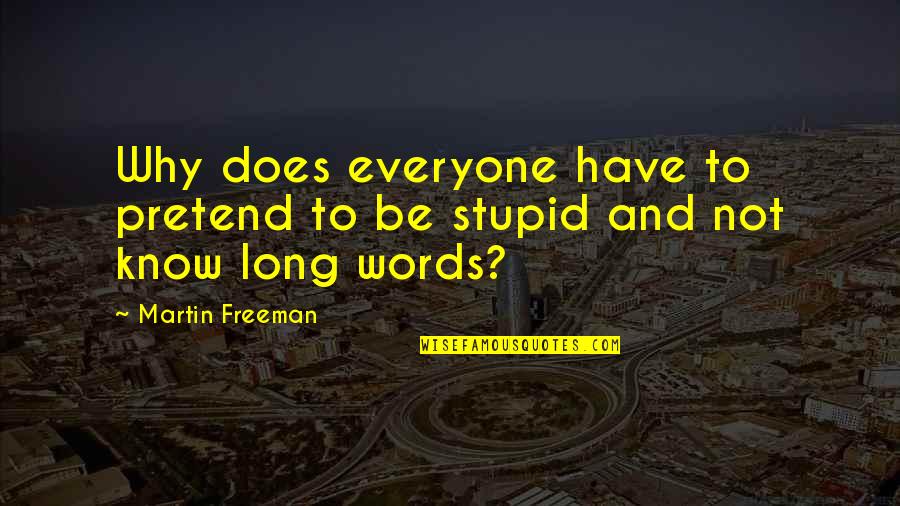 Really Stupid But Funny Quotes By Martin Freeman: Why does everyone have to pretend to be