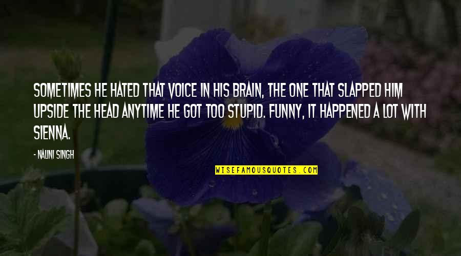 Really Stupid But Funny Quotes By Nalini Singh: Sometimes he hated that voice in his brain,