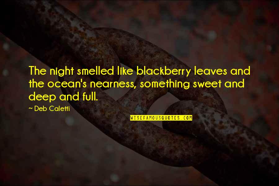 Really Sweet Night Quotes By Deb Caletti: The night smelled like blackberry leaves and the Really Sweet Night Quotes By Deb Caletti: The night smelled like blackberry leaves and the