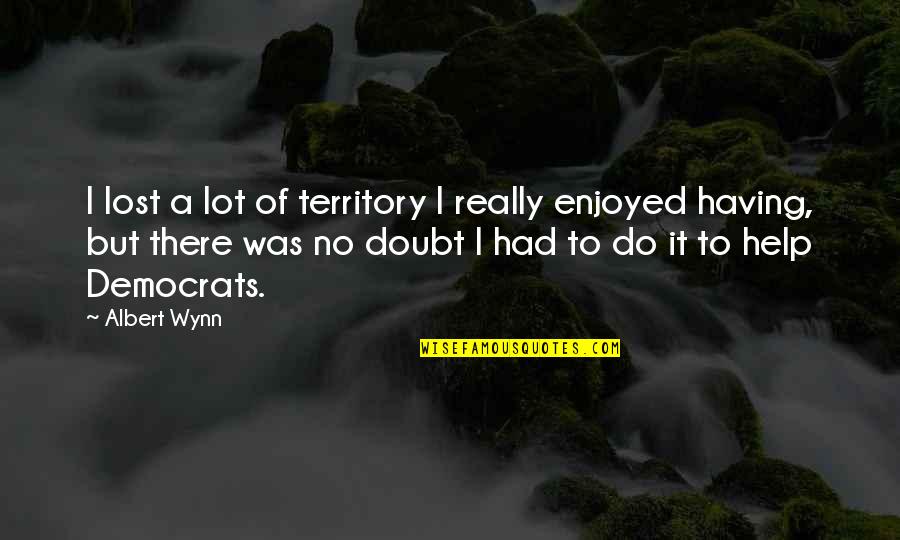 Really There Quotes By Albert Wynn: I lost a lot of territory I really