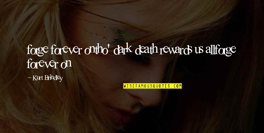 Really Tho Quotes By Kurt Brindley: forge forever ontho' dark death rewards us allforge Really Tho Quotes By Kurt Brindley: forge forever ontho' dark death rewards us allforge