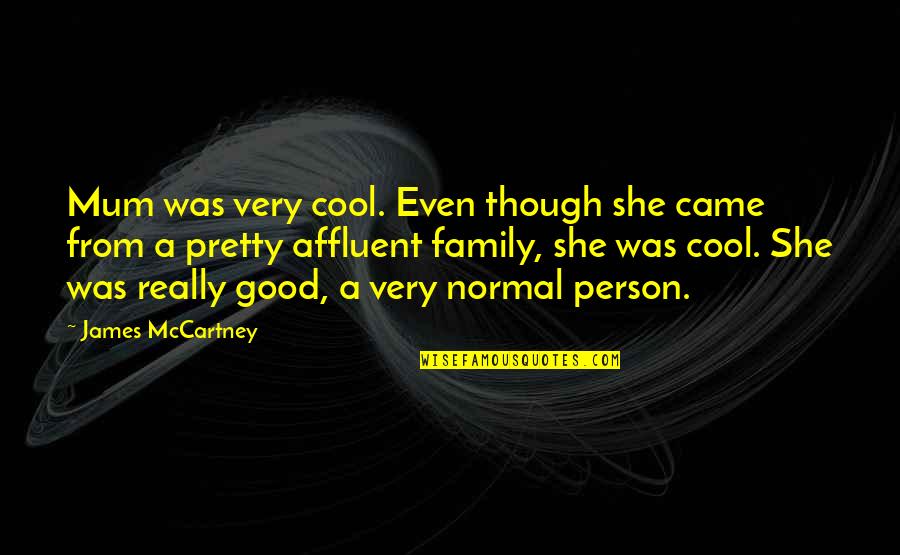 Really Though Quotes By James McCartney: Mum was very cool. Even though she came