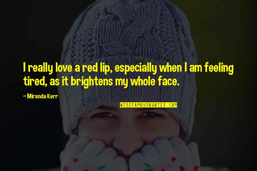 Really Tired Quotes By Miranda Kerr: I really love a red lip, especially when Really Tired Quotes By Miranda Kerr: I really love a red lip, especially when