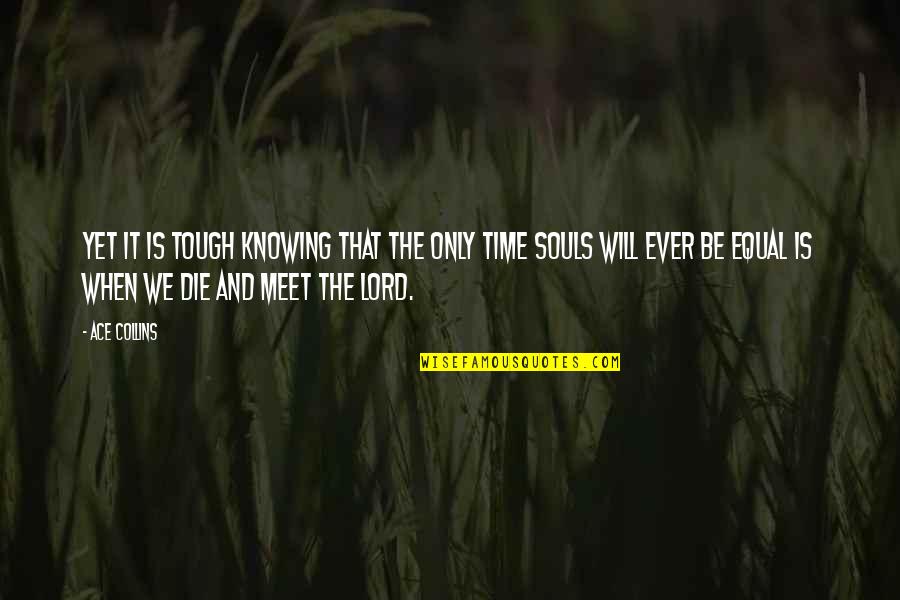 Really Tough Time Quotes By Ace Collins: Yet it is tough knowing that the only Really Tough Time Quotes By Ace Collins: Yet it is tough knowing that the only