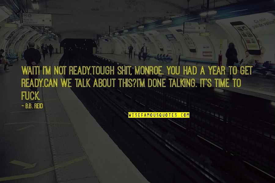 Really Tough Time Quotes By B.B. Reid: Wait! I'm not ready.Tough shit, Monroe. You had Really Tough Time Quotes By B.B. Reid: Wait! I'm not ready.Tough shit, Monroe. You had