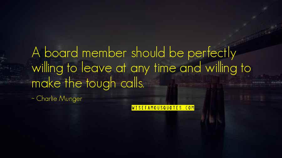 Really Tough Time Quotes By Charlie Munger: A board member should be perfectly willing to Really Tough Time Quotes By Charlie Munger: A board member should be perfectly willing to